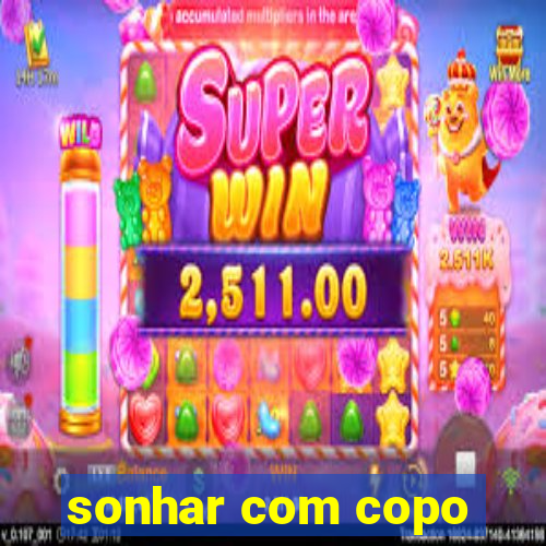 sonhar com copo